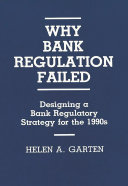 Why bank regulation failed : designing a bank regulatory strategy for the 1990s /