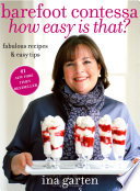 Barefoot Contessa, how easy is that? : fabulous recipes & easy tips /