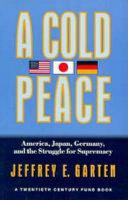 A cold peace : America, Japan, Germany, and the struggle for supremacy /