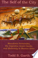 The self of the city : Macedonio Fernández, the Argentine Avant-Garde, and modernity in Buenos Aires /