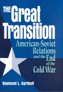 The great transition : American-Soviet relations and the end of the Cold War /