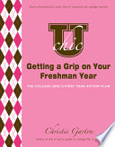U Chic's Getting a Grip on Your Freshman Year : the College Girl's First Year Action Plan /