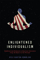 Enlightened individualism : Buddhism and Hinduism in American literature from the Beats to the present /