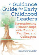 A guidance guide for early childhood leaders : strengthening relationships with children, families, and colleagues /