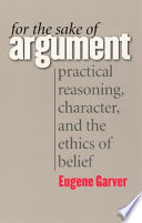 For the sake of argument : practical reasoning, character, and the ethics of belief /