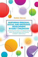 Nurturing personal, social and emotional development in early childhood : a practical guide to understanding brain development and young children's behaviour /