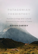 Patagonian prehistory : human ecology and cultural evolution in the land of giants /