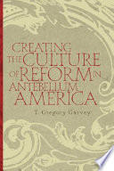Creating the culture of reform in antebellum America /