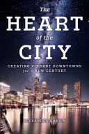 The Heart of the City : Creating Vibrant Downtowns for a New Century /