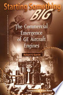 Starting something big : the commercial emergence of GE aircraft engines /