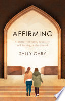 Affirming : a memoir of faith, sexuality, and staying in the church /