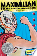 Maximilian & the mystery of the Guardian Angel : a bilingual lucha libre thriller /