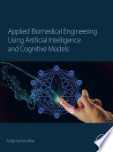 Applied biomedical engineering using artificial intelligence and cognitive models /