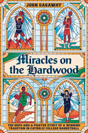 Miracles on the hardwood : the hope-and-a-prayer story of a winning tradition in Catholic college basketball /