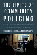 The limits of community policing : civilian power and police accountability in black and brown Los Angeles /