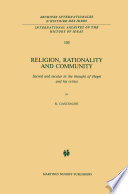 Religion, Rationality and Community : Sacred and secular in the thought of Hegel and his critics /