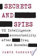 Secrets and spies : U.K. intelligence accountability after Iraq and Snowden /