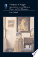 Vermeer's wager : speculations on art history, theory and art museums /