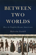 Between two worlds : how the English became Americans /