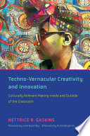 Techno-vernacular creativity and innovation : culturally relevant making inside and outside of the classroom /