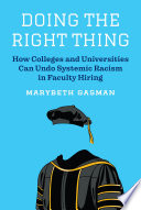 Doing the right thing : how colleges and universities can undo systemic racism in faculty hiring /