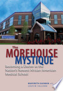 The Morehouse mystique : becoming a doctor at the nation's newest African American medical school /