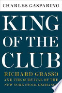 King of the club : Richard Grasso and the survival of the New York Stock Exchange /