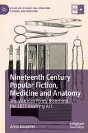 Nineteenth century popular fiction, medicine and anatomy : the Victorian Penny Blood and the 1832 Anatomy Act /