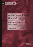 Argentinean literary orientalism : from Esteban Echeverría to Roberto Arlt /