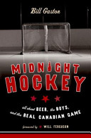 Midnight hockey : all about beer, the boys, and the real Canadian game /