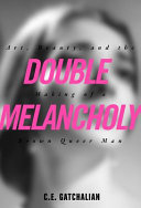 Double melancholy : art, beauty, and the making of a brown queer man /