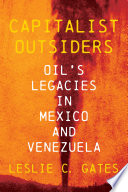 Capitalist outsiders : oil's legacy in Mexico and Venezuela /