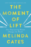 The moment of lift : how empowering women changes the world /