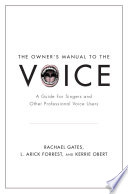 The owner's manual to the voice : a guide for singers and other professional voice users /