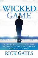 Wicked game : an insider's story on how Trump won, Mueller failed, and America lost /