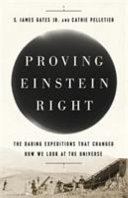 Proving Einstein right : the daring expeditions that changed how we look at the universe /