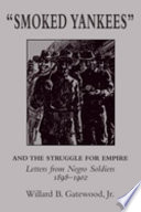 "Smoked Yankees" and the struggle for empire : letters from negro soldiers, 1898-1902 /