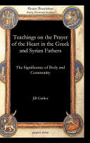 Teachings on the prayer of the heart in the Greek and Syrian fathers : the significance of body and community /