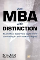 Your MBA with distinction : developing a systematic approach to succeeding in your business degree /