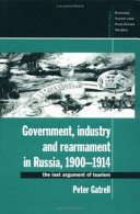 Government, industry, and rearmament in Russia, 1900-1914 : the last argument of tsarism /