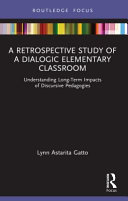 A retrospective study of a dialogic elementary classroom : understanding long-term impacts of discursive pedagogies /