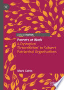 Parents at Work : A Dystopian 'Fictocriticism' to Subvert Patriarchal Organisations /