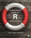 A survivor's guide to R : an introduction for the uninitiated and the unnerved /