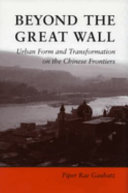 Beyond the Great Wall : urban form and transformation on the Chinese frontiers /