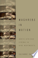 Maghrebs in motion : North African cinema in nine movements /