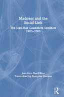 Madness and the social link : the Jean-Max Gaudillière seminars 1985-2000 /