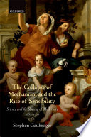 The collapse of mechanism and the rise of sensibility : science and the shaping of modernity, 1680-1760 /