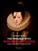 The trouble with women in power : leaders who dared to change the world /