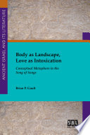 Body as landscape, love as intoxication : conceptual metaphors in the Song of songs /