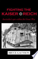 Fighting the Kaiserreich : Australia's epic within the Great War /